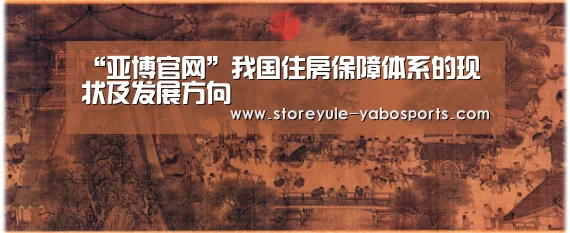 “亚博官网”我国住房保障体系的现状及发展方向(图1) 亚博首页